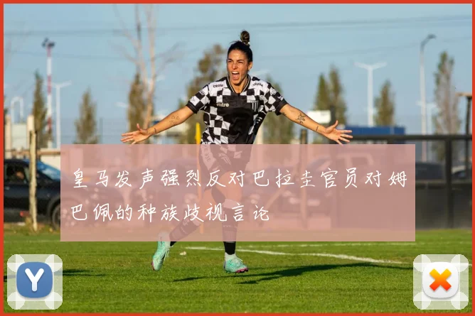 皇马发声强烈反对巴拉圭官员对姆巴佩的种族歧视言论